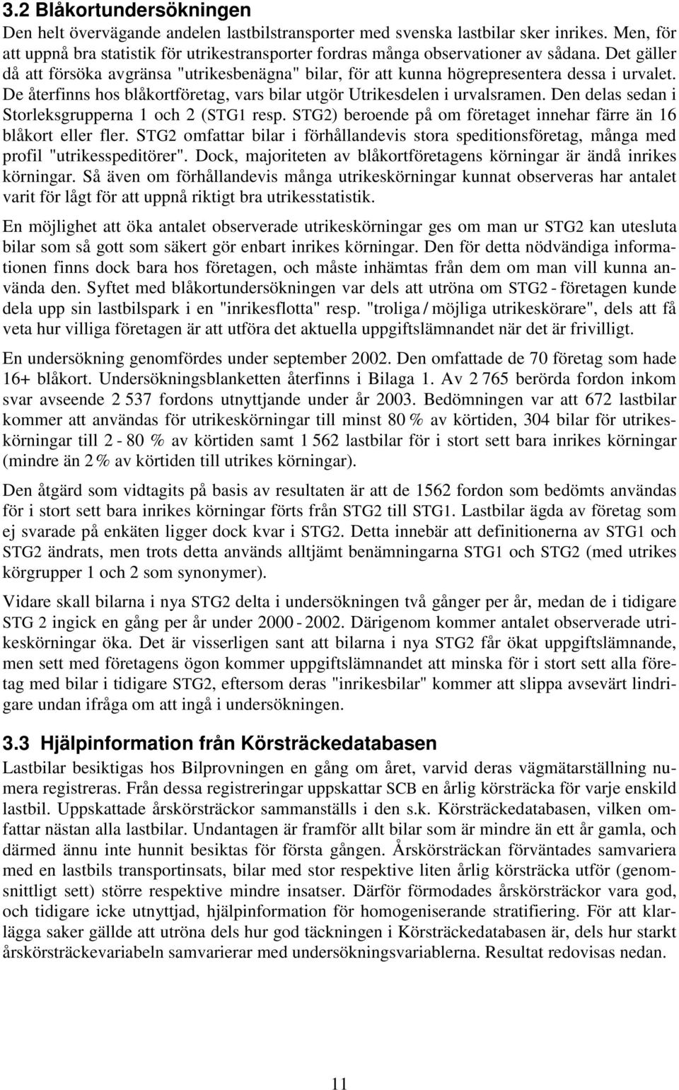 Den delas sedan i Storlesgrupperna 1 och 2 (STG1 resp. STG2) beroende på om företaget innehar färre än 16 blåort eller fler.