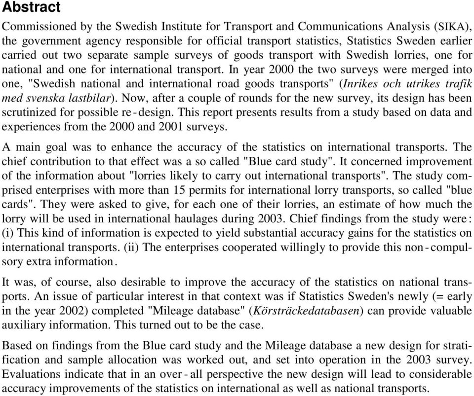 In year 2000 the two surveys were merged into one, "Swedish national and international road goods transports" (Inries och utries trafi med svensa lastbilar).