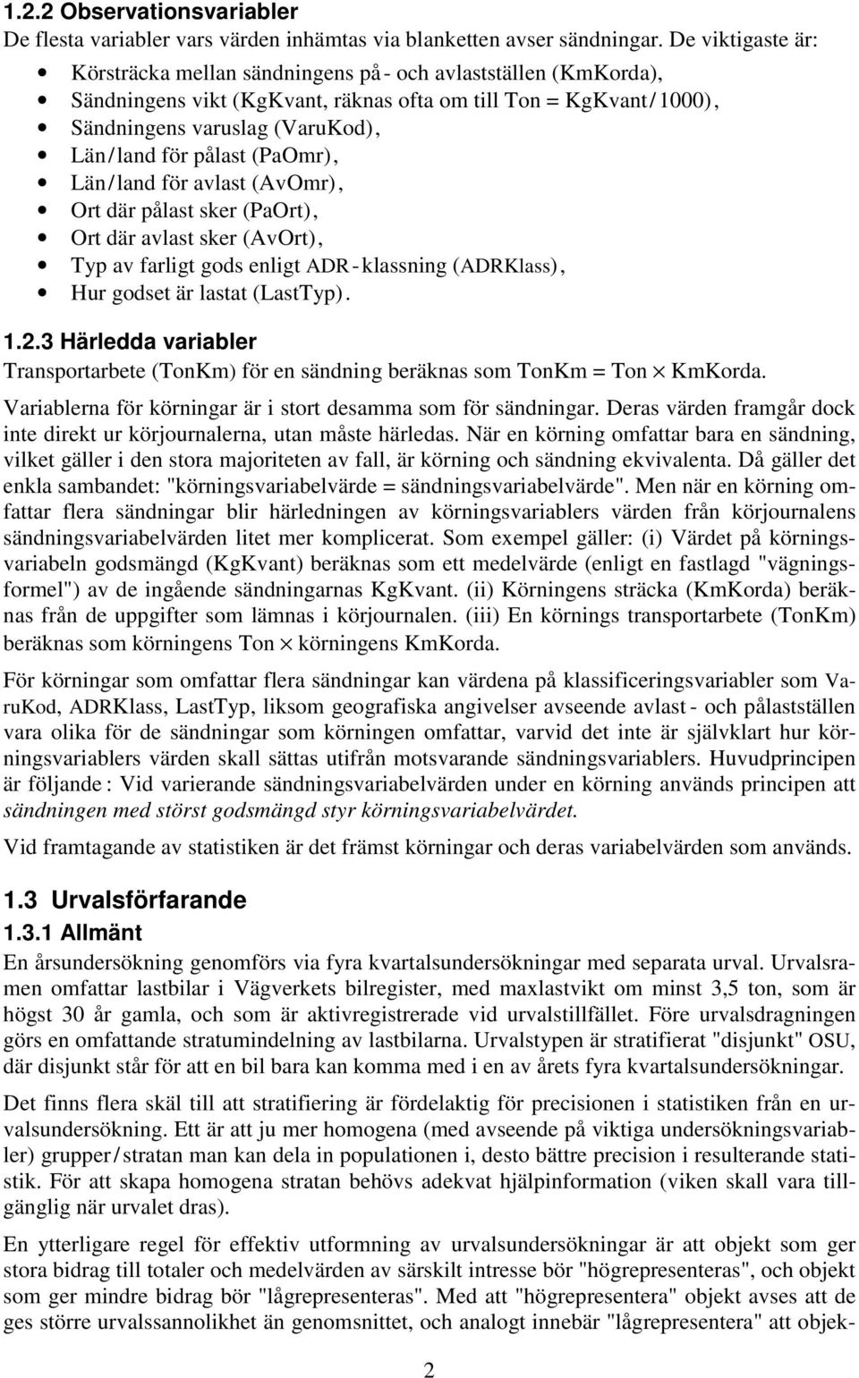 (PaOmr), Län / land för avlast (AvOmr), Ort där pålast ser (PaOrt), Ort där avlast ser (AvOrt), Typ av farligt gods enligt ADR - lassning (ADRKlass), Hur godset är lastat (LastTyp). 1.2.