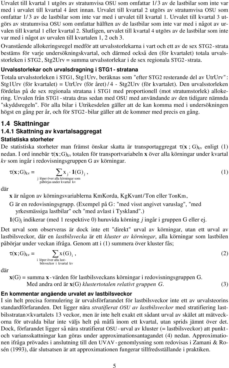 Urvalet till vartal 3 utgörs av stratumvisa OSU som omfattar hälften av de lastbilar som inte var med i något av urvalen till vartal 1 eller vartal 2.