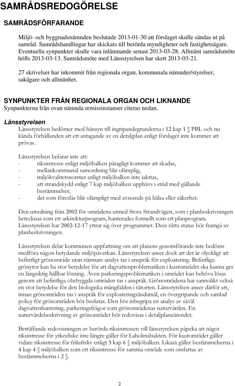 Samrådsmöte med Länsstyrelsen har skett 2013-03-21. 27 skrivelser har inkommit från regionala organ, kommunala nämnder/styrelser, sakägare och allmänhet.