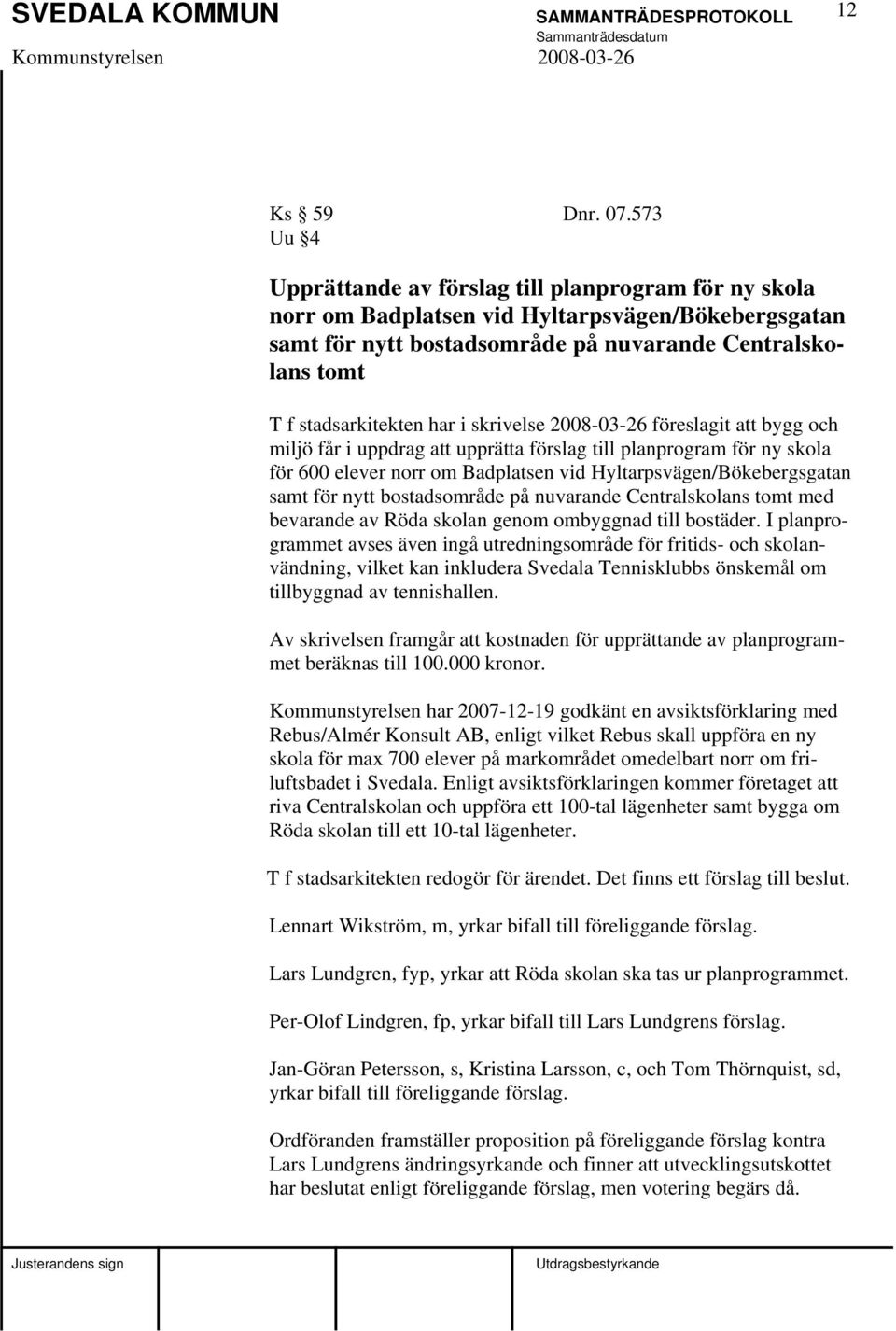 i skrivelse 2008-03-26 föreslagit att bygg och miljö får i uppdrag att upprätta förslag till planprogram för ny skola för 600 elever norr om Badplatsen vid Hyltarpsvägen/Bökebergsgatan samt för nytt