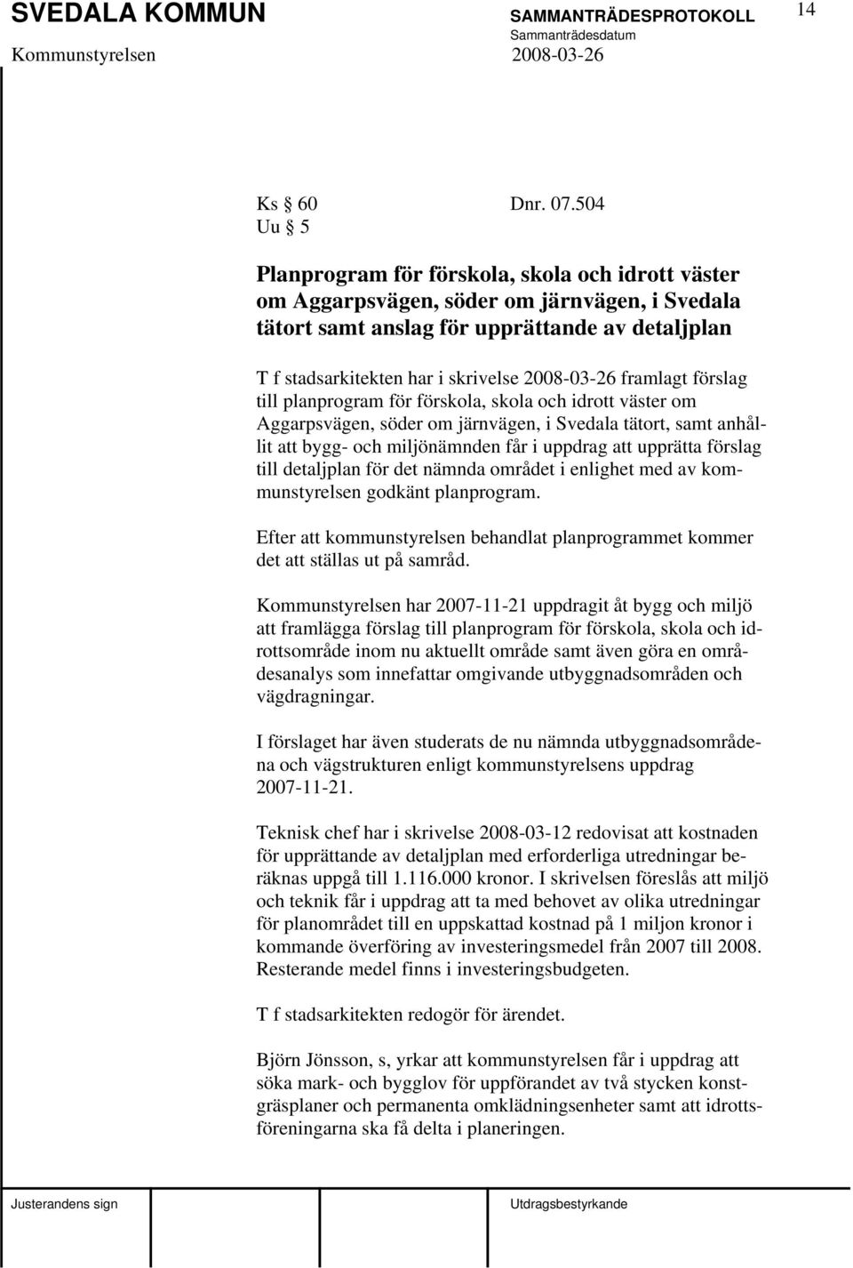 2008-03-26 framlagt förslag till planprogram för förskola, skola och idrott väster om Aggarpsvägen, söder om järnvägen, i Svedala tätort, samt anhållit att bygg- och miljönämnden får i uppdrag att