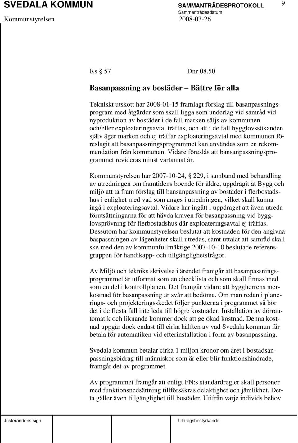 bostäder i de fall marken säljs av kommunen och/eller exploateringsavtal träffas, och att i de fall bygglovssökanden själv äger marken och ej träffar exploateringsavtal med kommunen föreslagit att