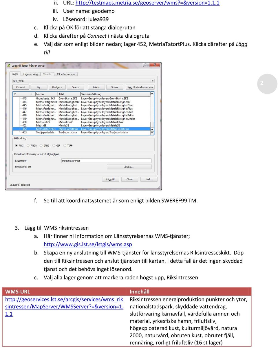 Se till att koordinatsystemet är som enligt bilden SWEREF99 TM. 3. Lägg till WMS riksintressen a. Här finner ni information om Länsstyrelsernas WMS-tjänster; http://www.gis.lst.se/lstgis/wms.asp b.