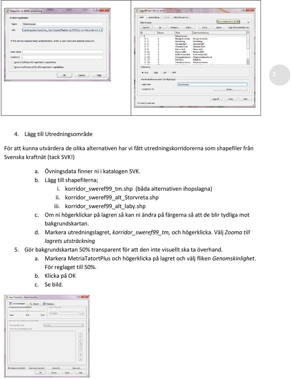 shp c. Om ni högerklickar på lagren så kan ni ändra på färgerna så att de blir tydliga mot bakgrundskartan. d. Markera utredningslagret, korridor_sweref99_tm, och högerklicka.