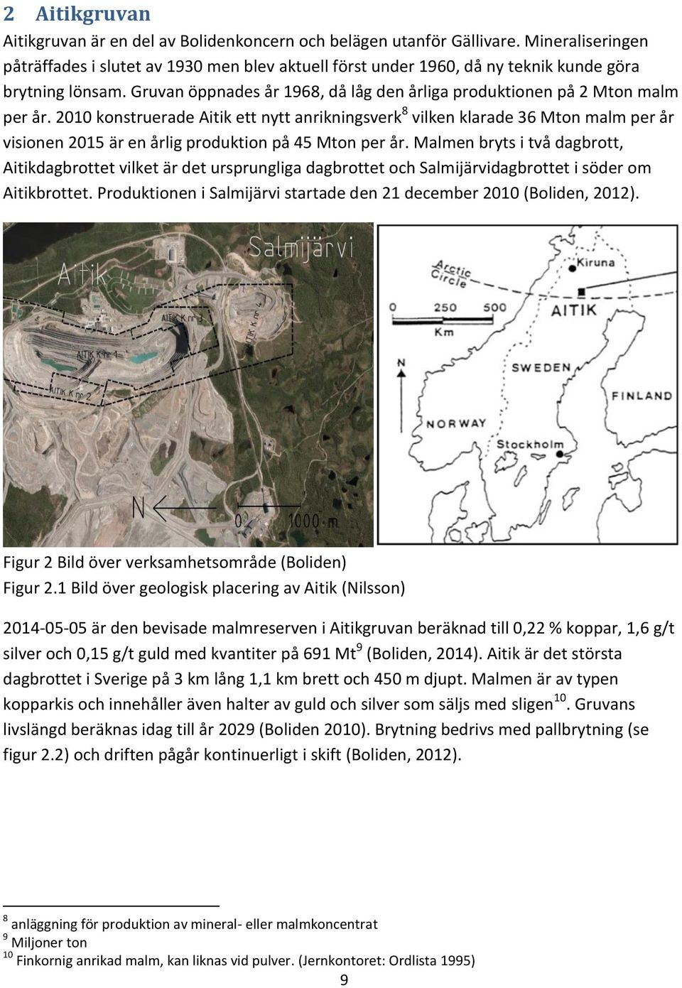 2010 konstruerade Aitik ett nytt anrikningsverk 8 vilken klarade 36 Mton malm per år visionen 2015 är en årlig produktion på 45 Mton per år.