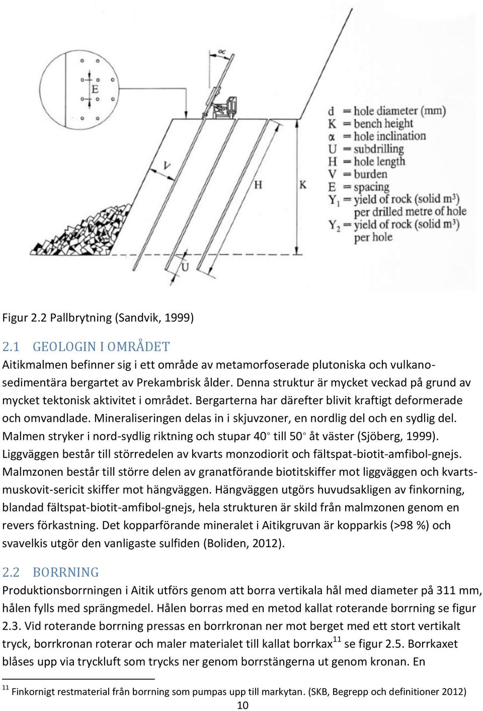 Mineraliseringen delas in i skjuvzoner, en nordlig del och en sydlig del. Malmen stryker i nord-sydlig riktning och stupar 40 till 50 åt väster (Sjöberg, 1999).