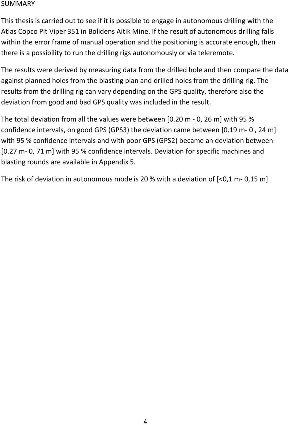 teleremote. The results were derived by measuring data from the drilled hole and then compare the data against planned holes from the blasting plan and drilled holes from the drilling rig.