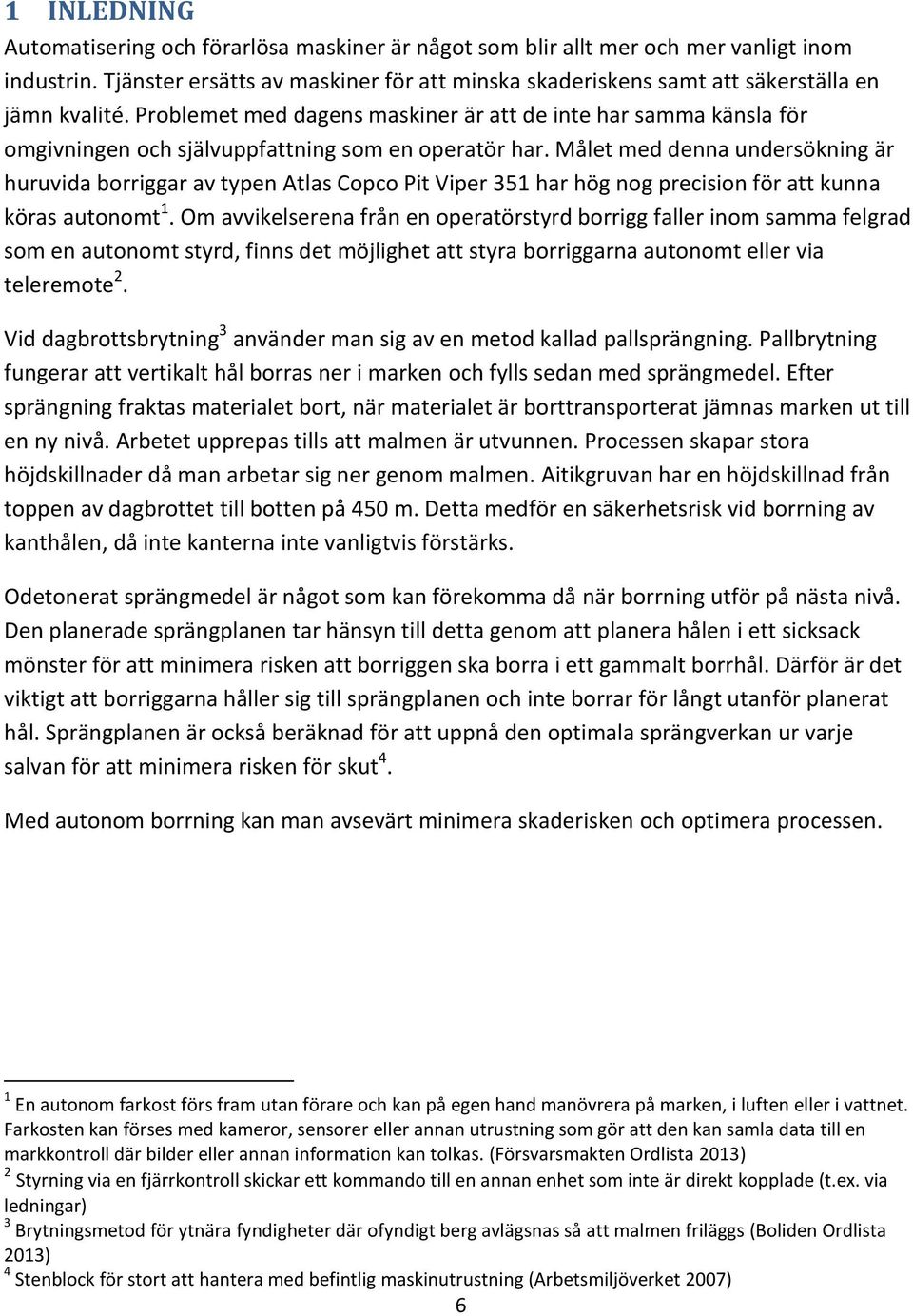 Problemet med dagens maskiner är att de inte har samma känsla för omgivningen och självuppfattning som en operatör har.