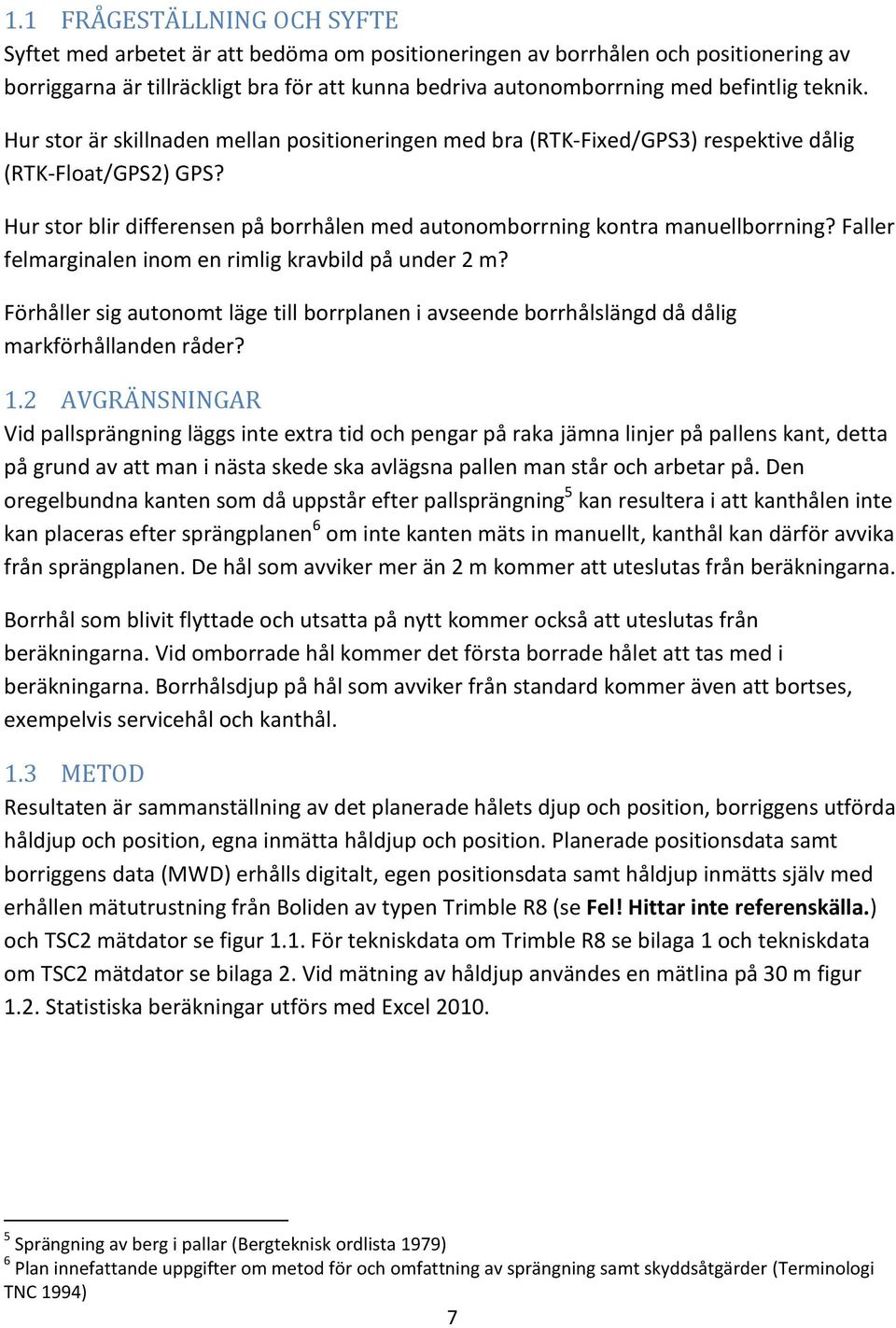 Faller felmarginalen inom en rimlig kravbild på under 2 m? Förhåller sig autonomt läge till borrplanen i avseende borrhålslängd då dålig markförhållanden råder? 1.