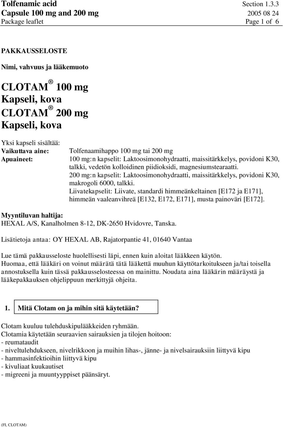200 mg:n kapselit: Laktoosimonohydraatti, maissitärkkelys, povidoni K30, makrogoli 6000, talkki.