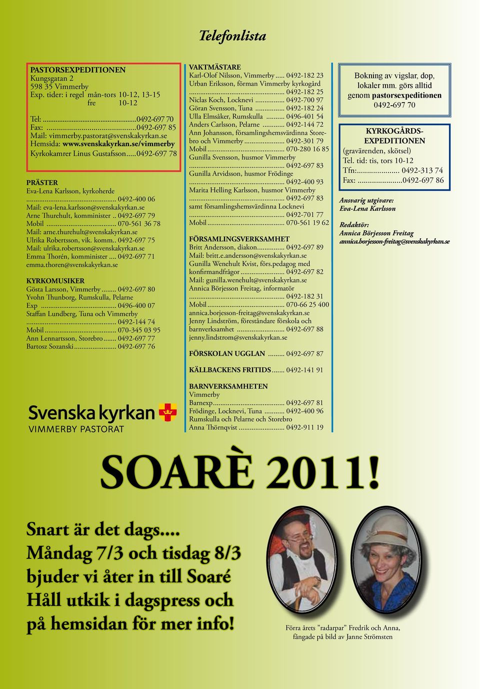 se Arne Thurehult, komminister.. 0492-697 79 Mobil... 070-561 36 78 Mail: arne.thurehult@svenskakyrkan.se Ulrika Robertsson, vik. komm.. 0492-697 75 Mail: ulrika.robertsson@svenskakyrkan.