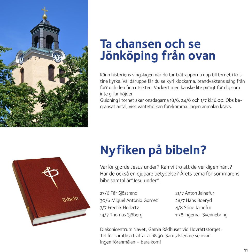 Guidning i tornet sker onsdagarna 18/6, 24/6 och 1/7 kl.16.00. Obs begränsat antal, viss väntetid kan förekomma. Ingen anmälan krävs. Nyfiken på bibeln? Varför gjorde Jesus under?
