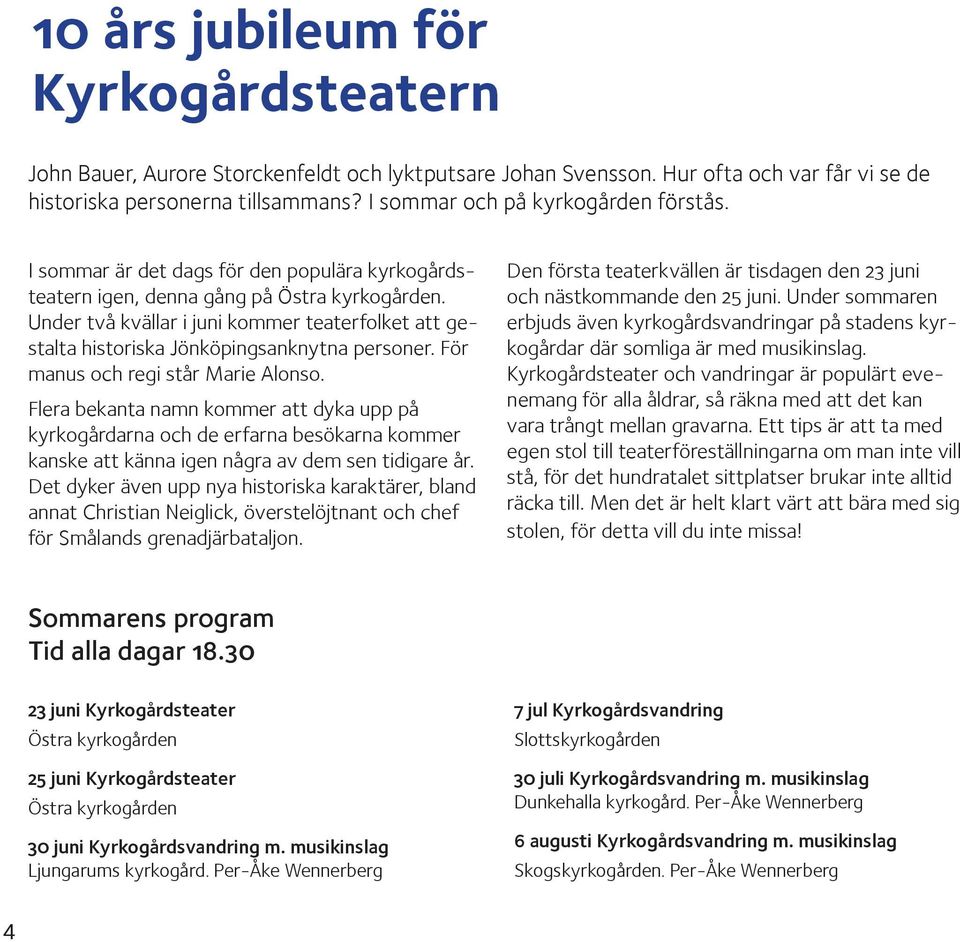 Under två kvällar i juni kommer teaterfolket att gestalta historiska Jönköpingsanknytna personer. För manus och regi står Marie Alonso.