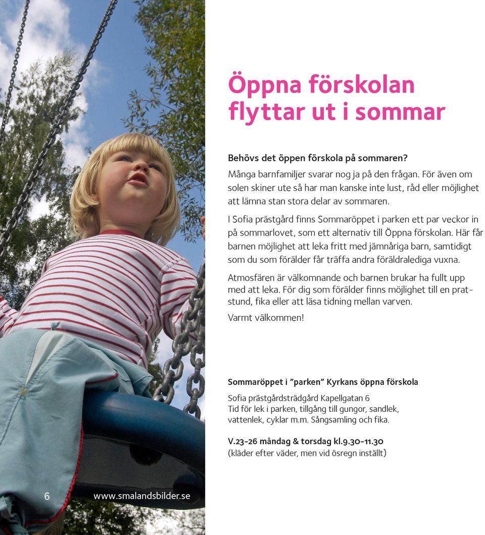 I Sofia prästgård finns Sommaröppet i parken ett par veckor in på sommarlovet, som ett alternativ till Öppna förskolan.