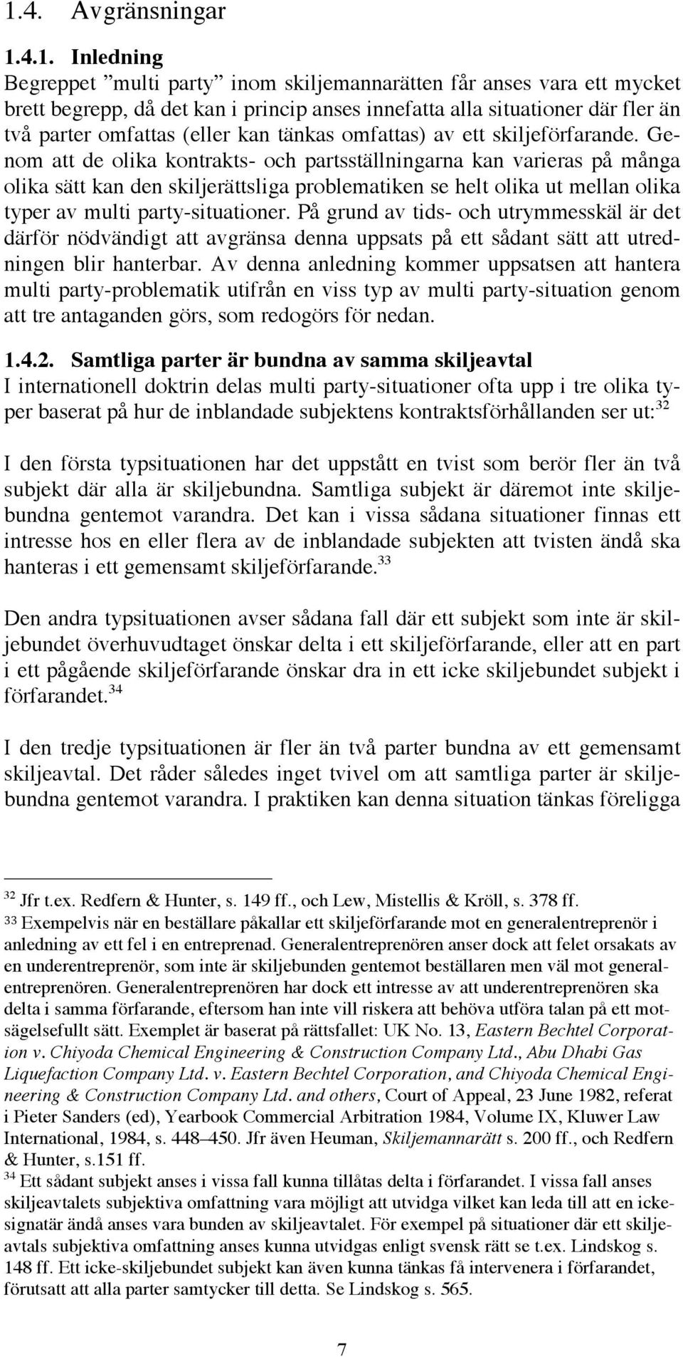 Genom att de olika kontrakts- och partsställningarna kan varieras på många olika sätt kan den skiljerättsliga problematiken se helt olika ut mellan olika typer av multi party-situationer.