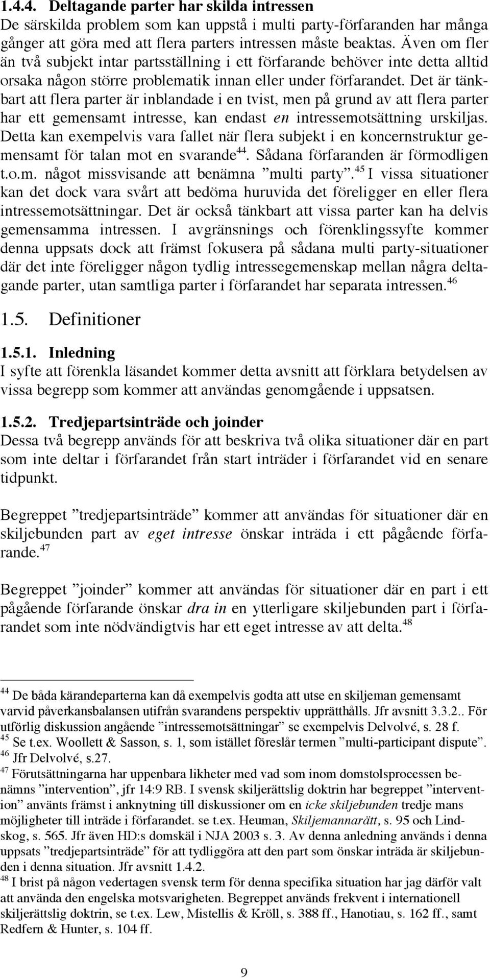 Det är tänkbart att flera parter är inblandade i en tvist, men på grund av att flera parter har ett gemensamt intresse, kan endast en intressemotsättning urskiljas.