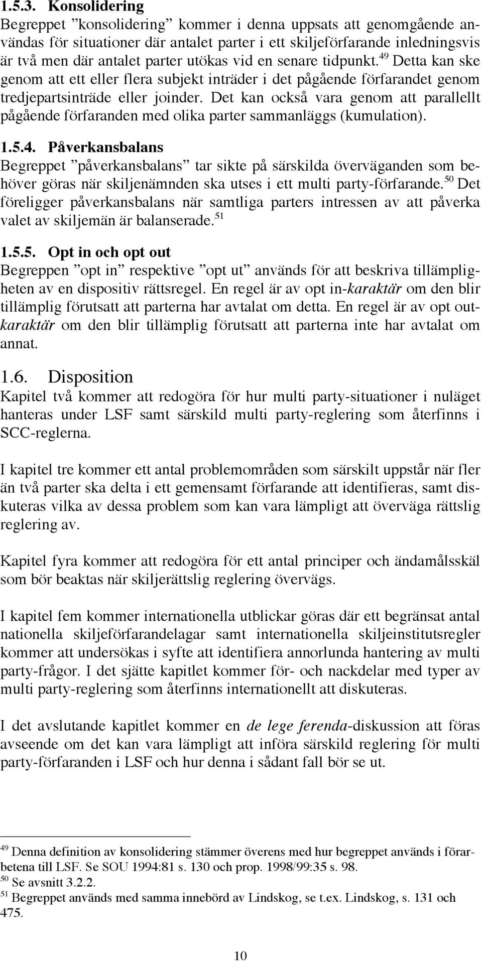 en senare tidpunkt. 49 Detta kan ske genom att ett eller flera subjekt inträder i det pågående förfarandet genom tredjepartsinträde eller joinder.