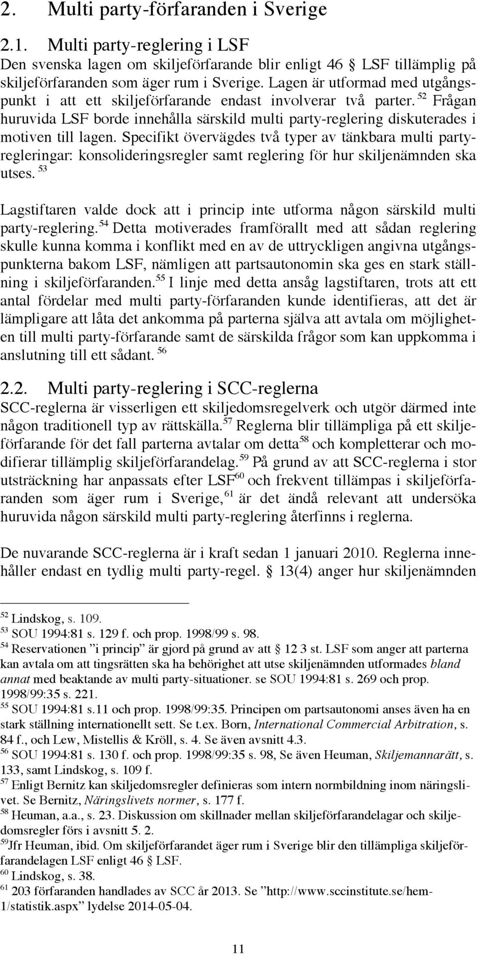 Specifikt övervägdes två typer av tänkbara multi partyregleringar: konsolideringsregler samt reglering för hur skiljenämnden ska utses.