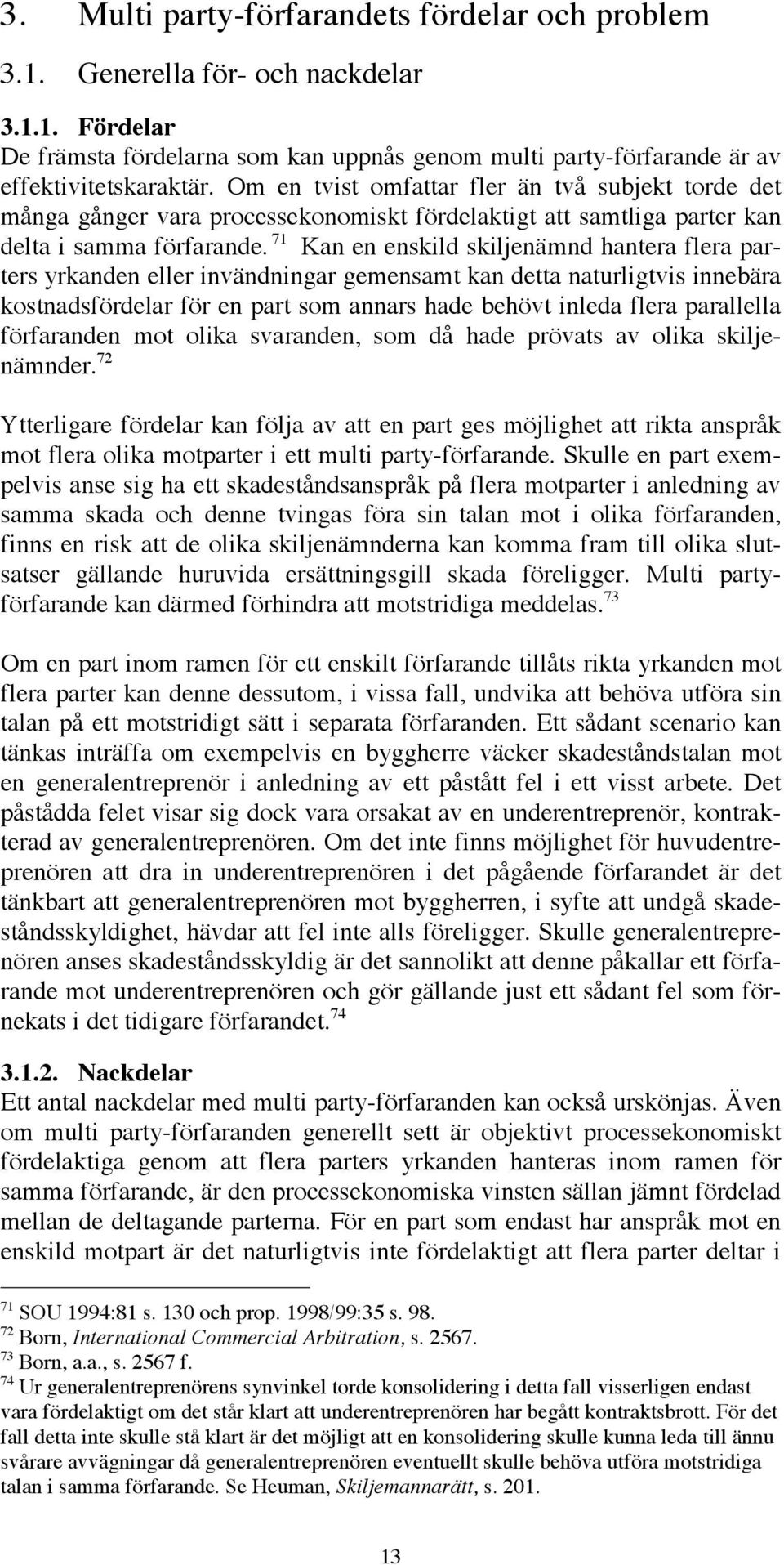 71 Kan en enskild skiljenämnd hantera flera parters yrkanden eller invändningar gemensamt kan detta naturligtvis innebära kostnadsfördelar för en part som annars hade behövt inleda flera parallella