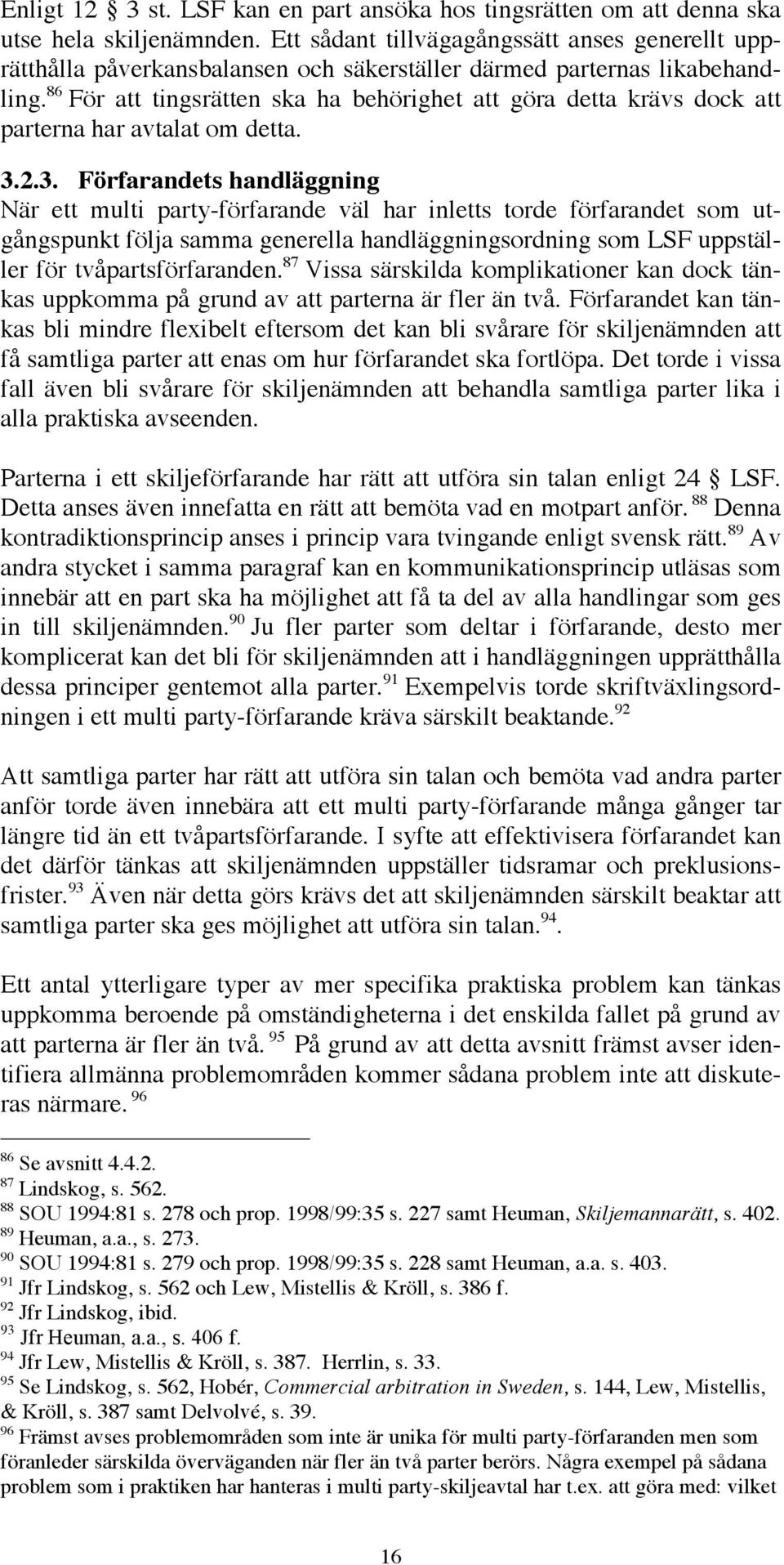 86 För att tingsrätten ska ha behörighet att göra detta krävs dock att parterna har avtalat om detta. 3.