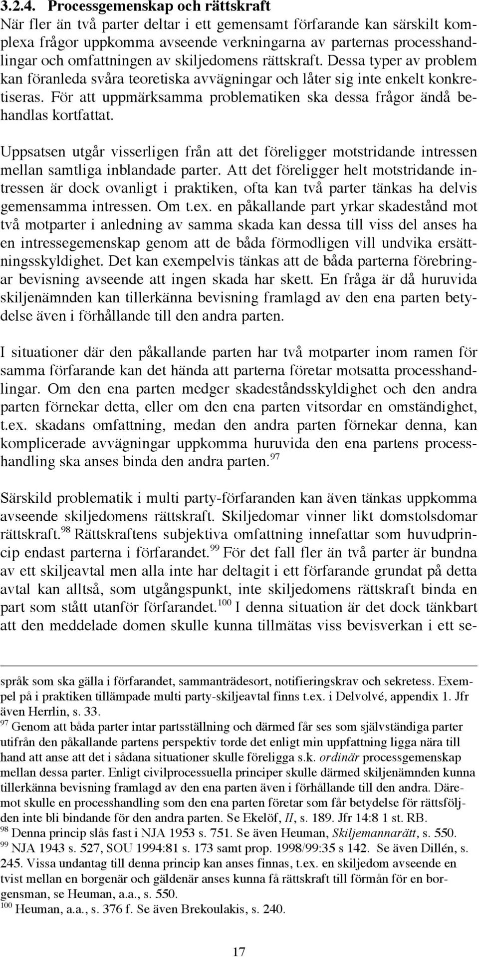 skiljedomens rättskraft. Dessa typer av problem kan föranleda svåra teoretiska avvägningar och låter sig inte enkelt konkretiseras.