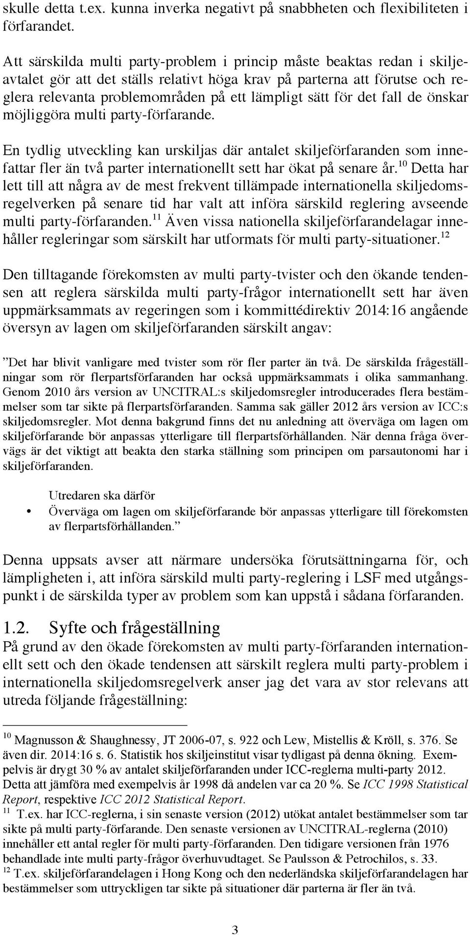 för det fall de önskar möjliggöra multi party-förfarande. En tydlig utveckling kan urskiljas där antalet skiljeförfaranden som innefattar fler än två parter internationellt sett har ökat på senare år.