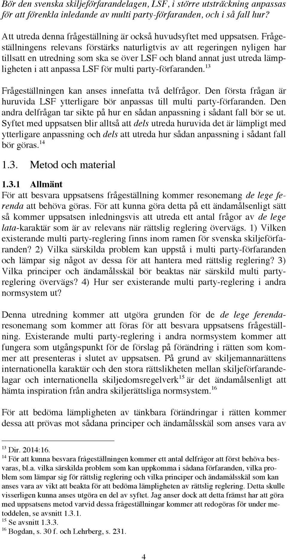 Frågeställningens relevans förstärks naturligtvis av att regeringen nyligen har tillsatt en utredning som ska se över LSF och bland annat just utreda lämpligheten i att anpassa LSF för multi