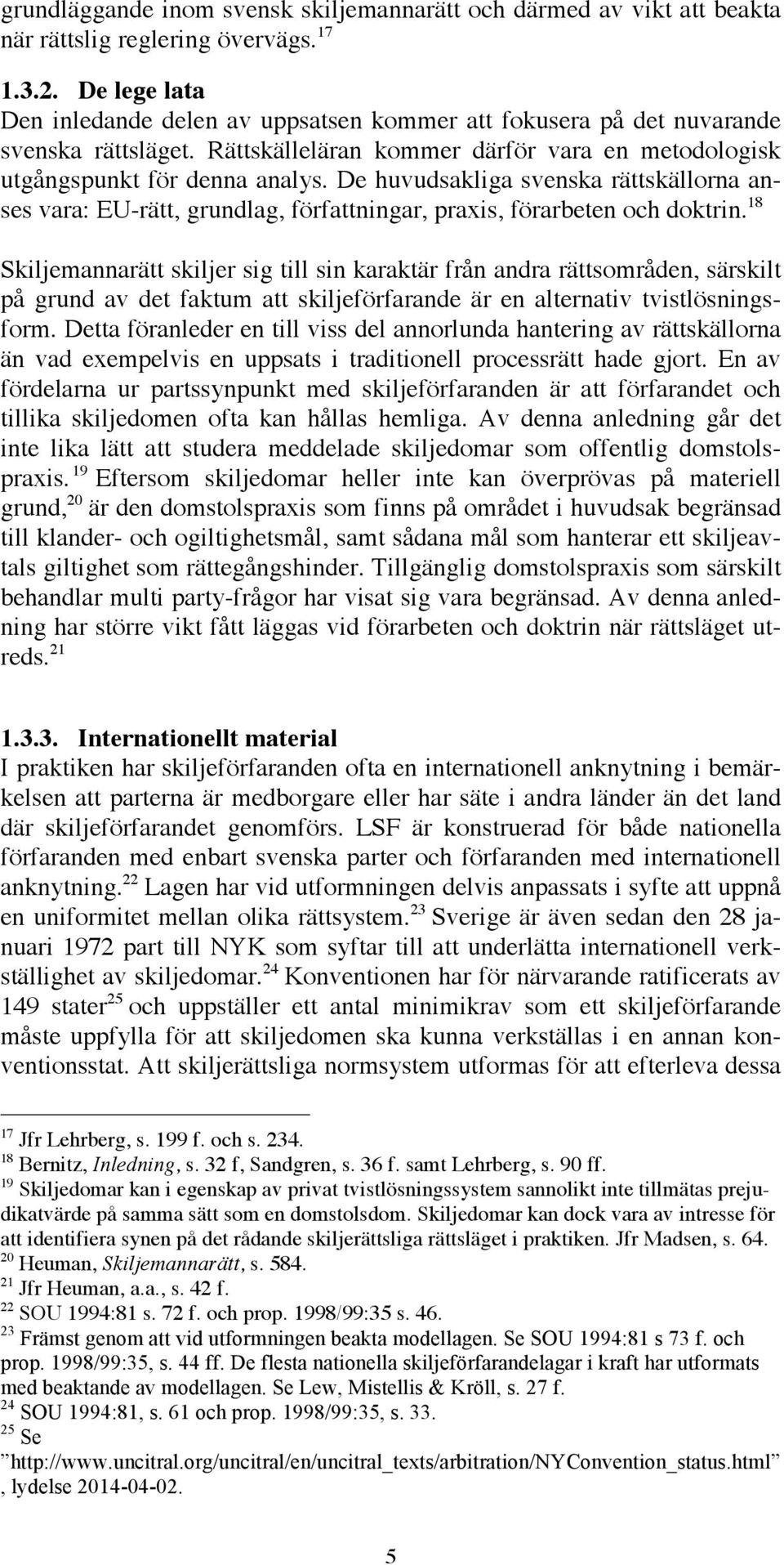 De huvudsakliga svenska rättskällorna anses vara: EU-rätt, grundlag, författningar, praxis, förarbeten och doktrin.