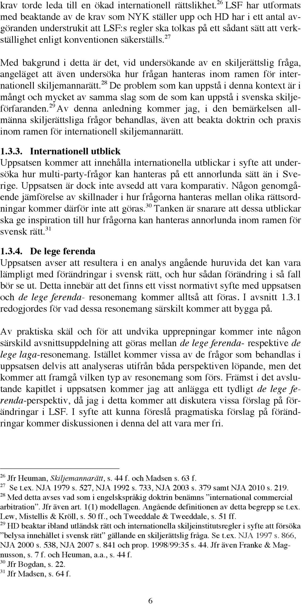 säkerställs. 27 Med bakgrund i detta är det, vid undersökande av en skiljerättslig fråga, angeläget att även undersöka hur frågan hanteras inom ramen för internationell skiljemannarätt.