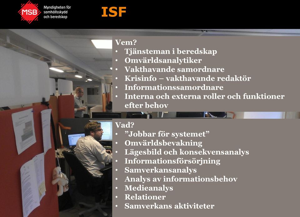 redaktör Informationssamordnare Interna och externa roller och funktioner efter behov Vad?