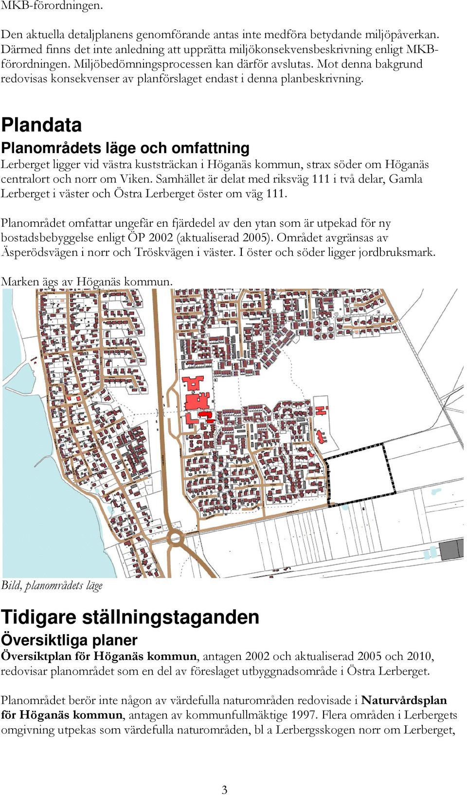 Plandata Planområdets läge och omfattning Lerberget ligger vid västra kuststräckan i Höganäs kommun, strax söder om Höganäs centralort och norr om Viken.