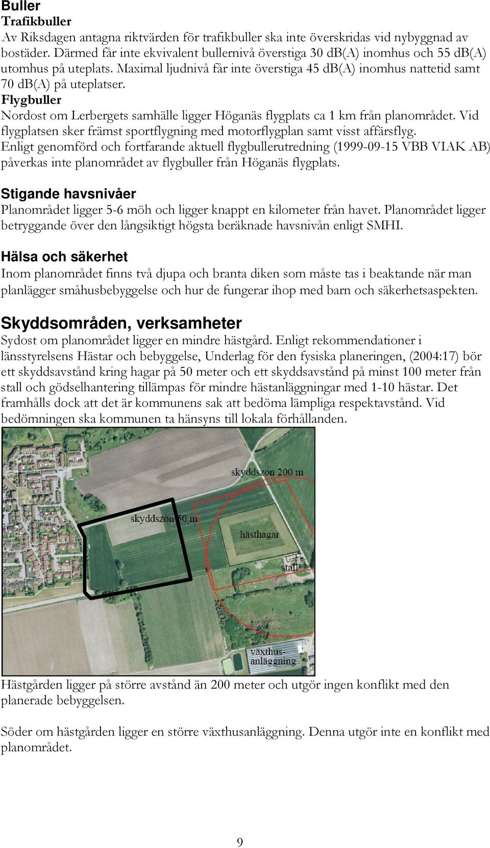 Flygbuller Nordost om Lerbergets samhälle ligger Höganäs flygplats ca 1 km från planområdet. Vid flygplatsen sker främst sportflygning med motorflygplan samt visst affärsflyg.