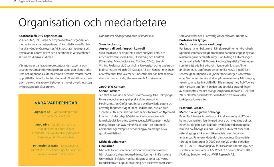 Vår interna organisation representerar den expertis och erfarenhet som är nödvändig för att lägga upp planer, prioritera och upphandla externa kompletterande resurser samt upprätthålla nätverk