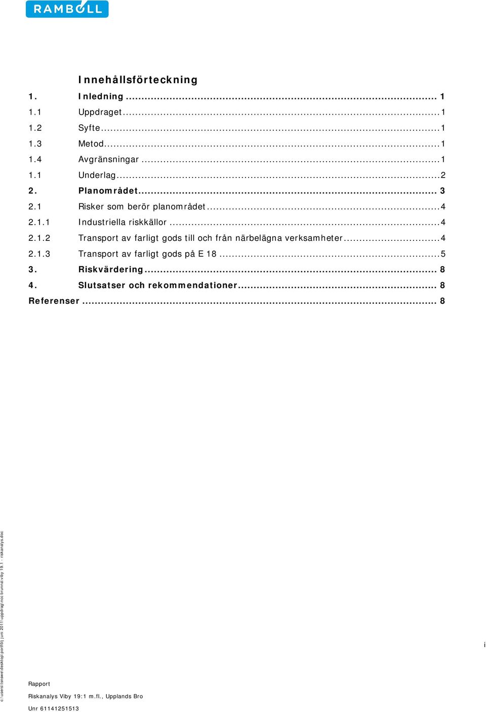 .. 4 2.1.3 Transport av farligt gods på E 18... 5 3. Riskvärdering... 8 4. Slutsatser och rekommendationer.