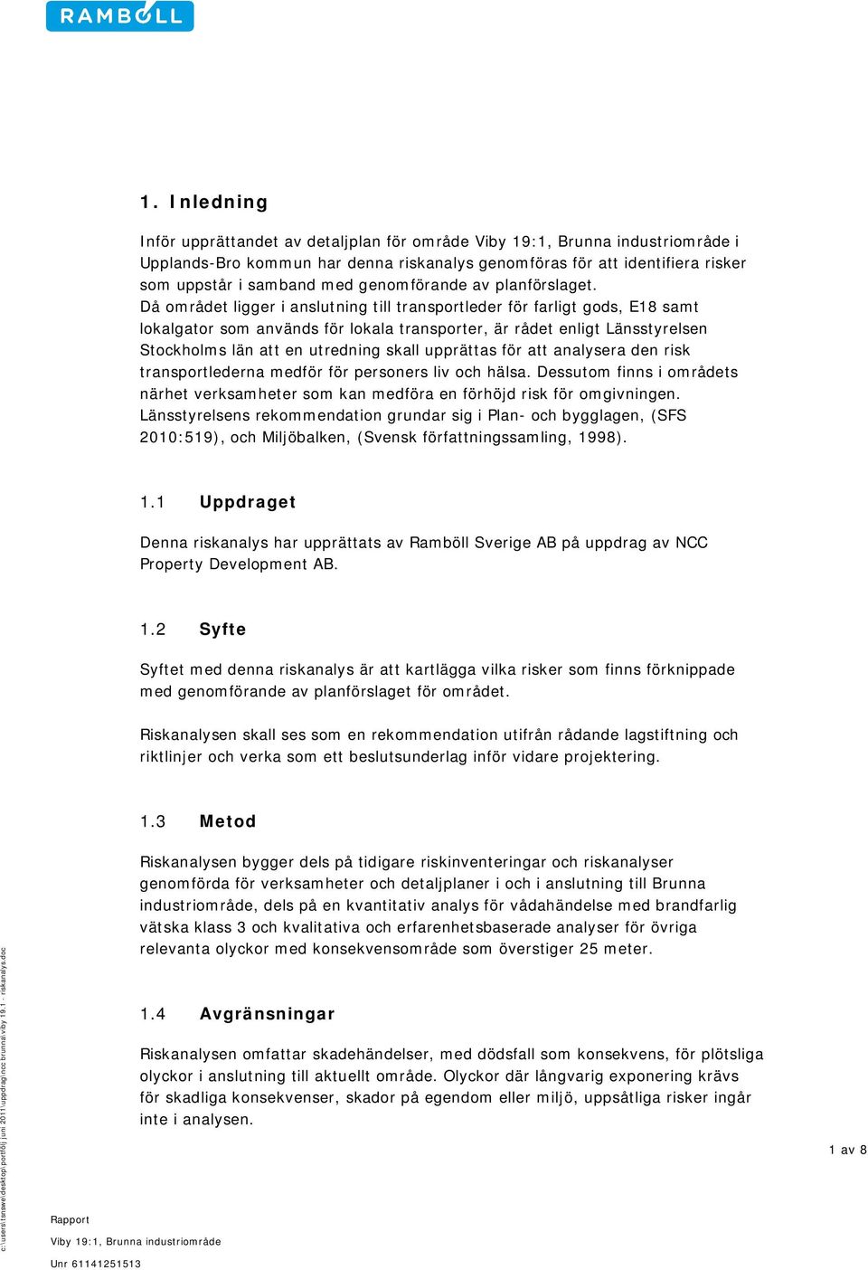 upprättas för att analysera den risk transportlederna medför för personers liv och hälsa. Dessutom finns i områdets närhet verksamheter som kan medföra en förhöjd risk för omgivningen.