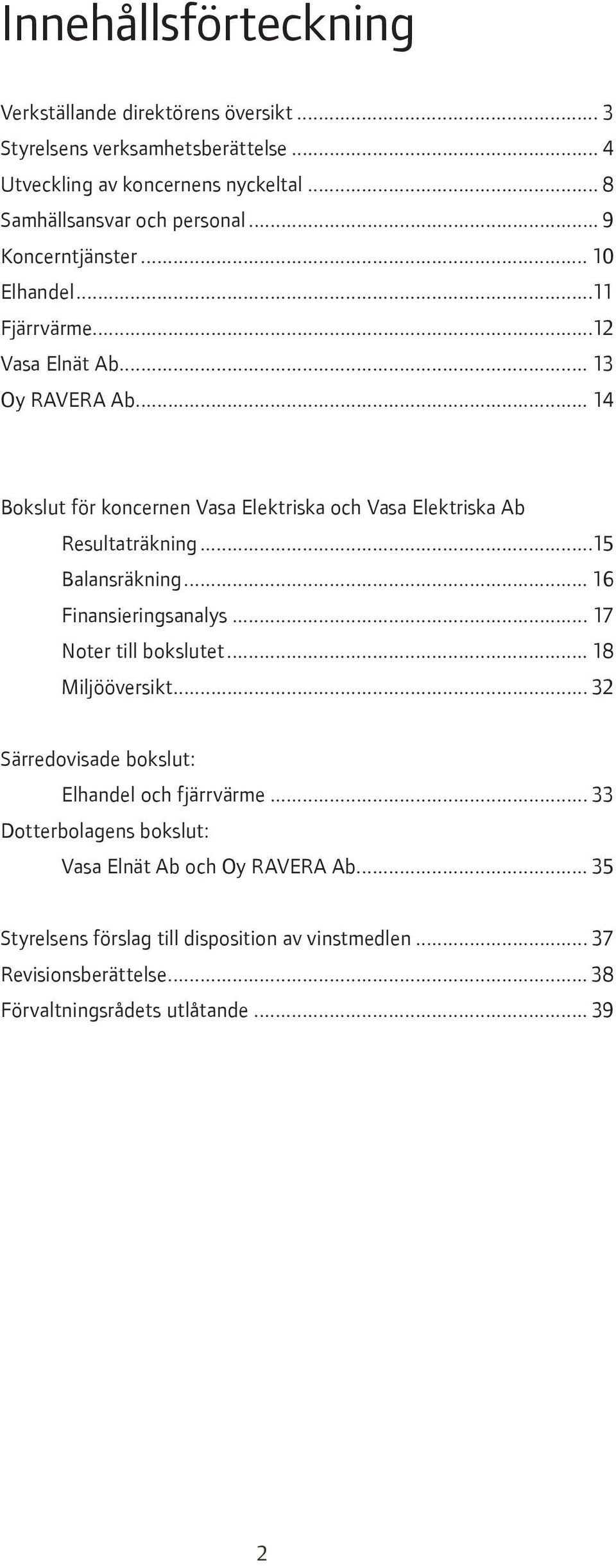 .. 14 Bokslut för koncernen Vasa Elektriska och Vasa Elektriska Ab Resultaträkning...15 Balansräkning... 16 Finansieringsanalys... 17 Noter till bokslutet.