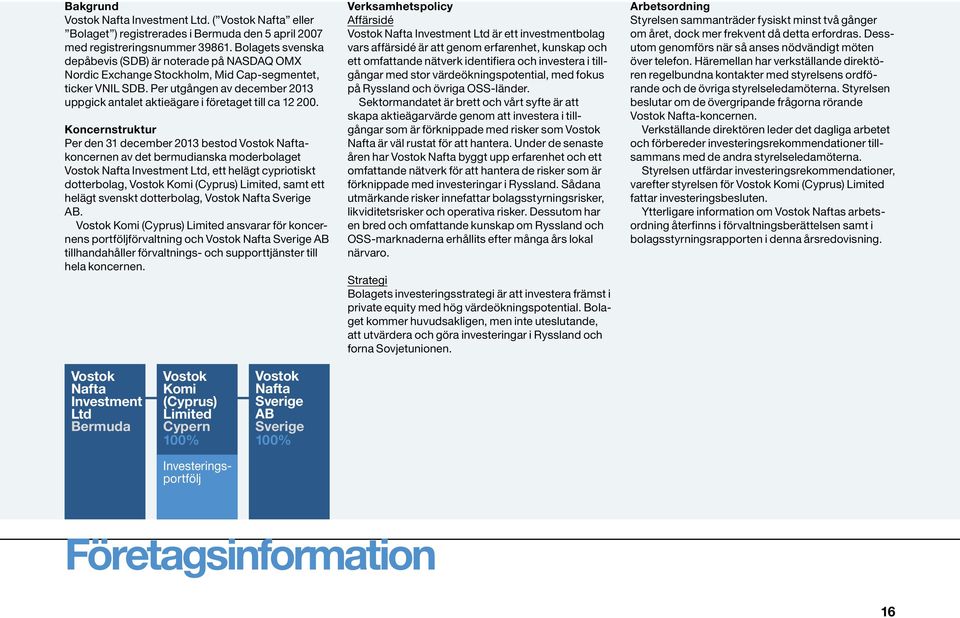 Per utgången av december 2013 uppgick antalet aktieägare i företaget till ca 12 200.