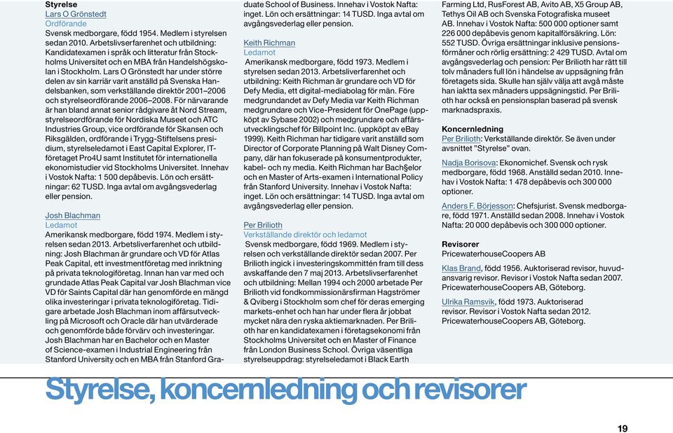 Lars O Grönstedt har under större delen av sin karriär varit anställd på Svenska Handelsbanken, som verkställande direktör 2001 2006 och styrelseordförande 2006 2008.