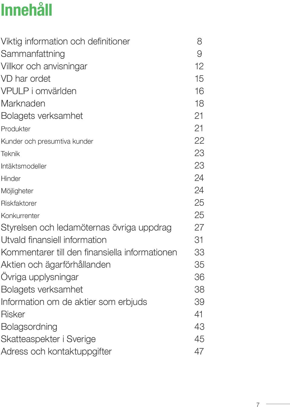 och ledamöternas övriga uppdrag 27 Utvald finansiell information 31 Kommentarer till den finansiella informationen 33 Aktien och ägarförhållanden 35 Övriga