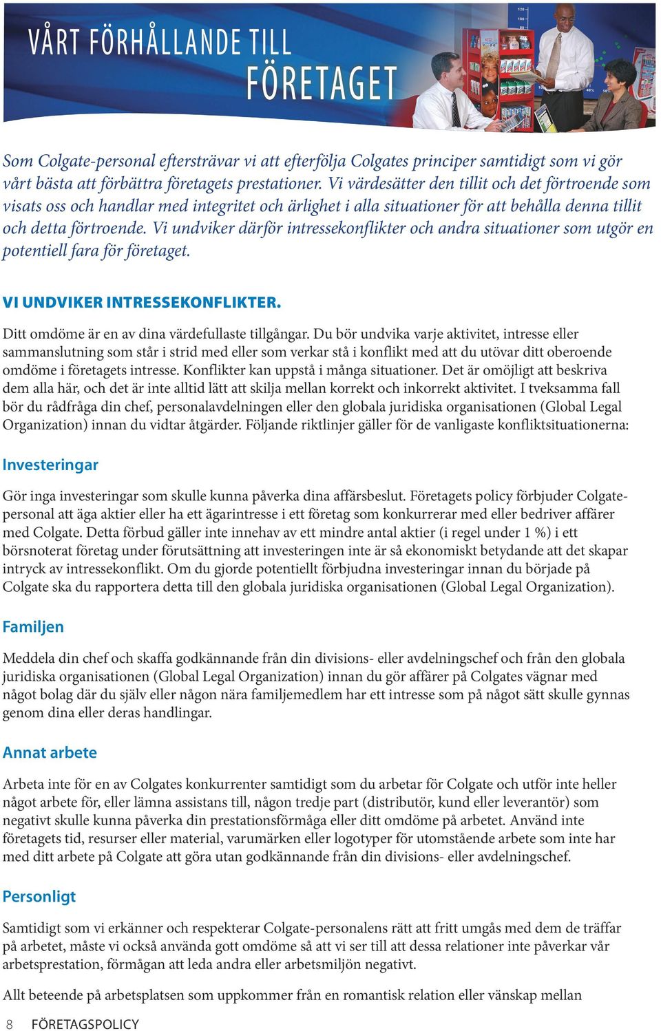 Vi undviker därför intressekonflikter och andra situationer som utgör en potentiell fara för företaget. Vi undviker intressekonflikter. Ditt omdöme är en av dina värdefullaste tillgångar.