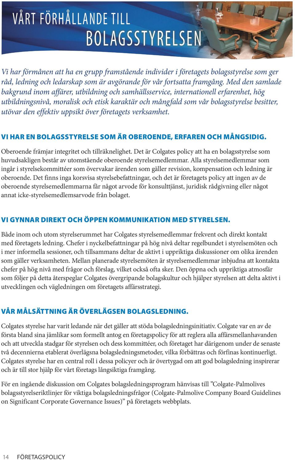 den effektiv uppsikt över företagets verksamhet. Vi har en bolagsstyrelse som är oberoende, erfaren och mångsidig. Oberoende främjar integritet och tillräknelighet.