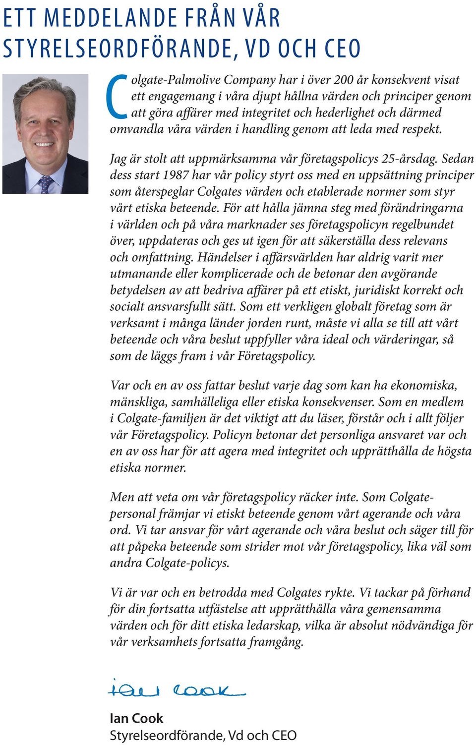 Sedan dess start 1987 har vår policy styrt oss med en uppsättning principer som återspeglar Colgates värden och etablerade normer som styr vårt etiska beteende.