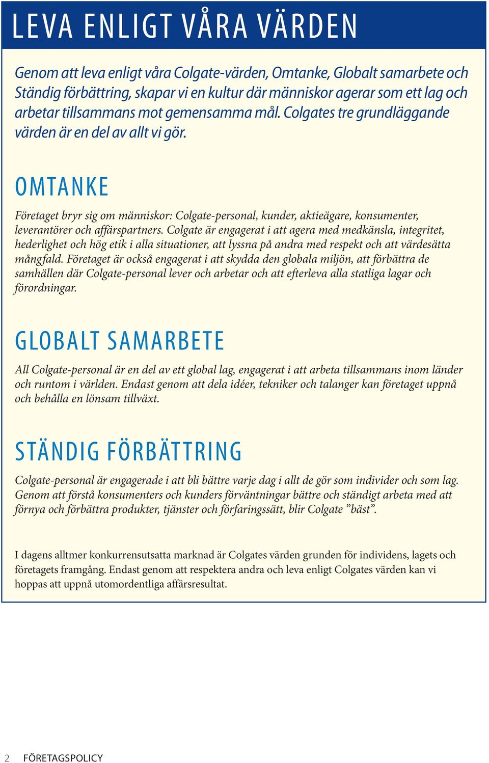 Omtanke Företaget bryr sig om människor: Colgate-personal, kunder, aktieägare, konsumenter, leverantörer och affärspartners.