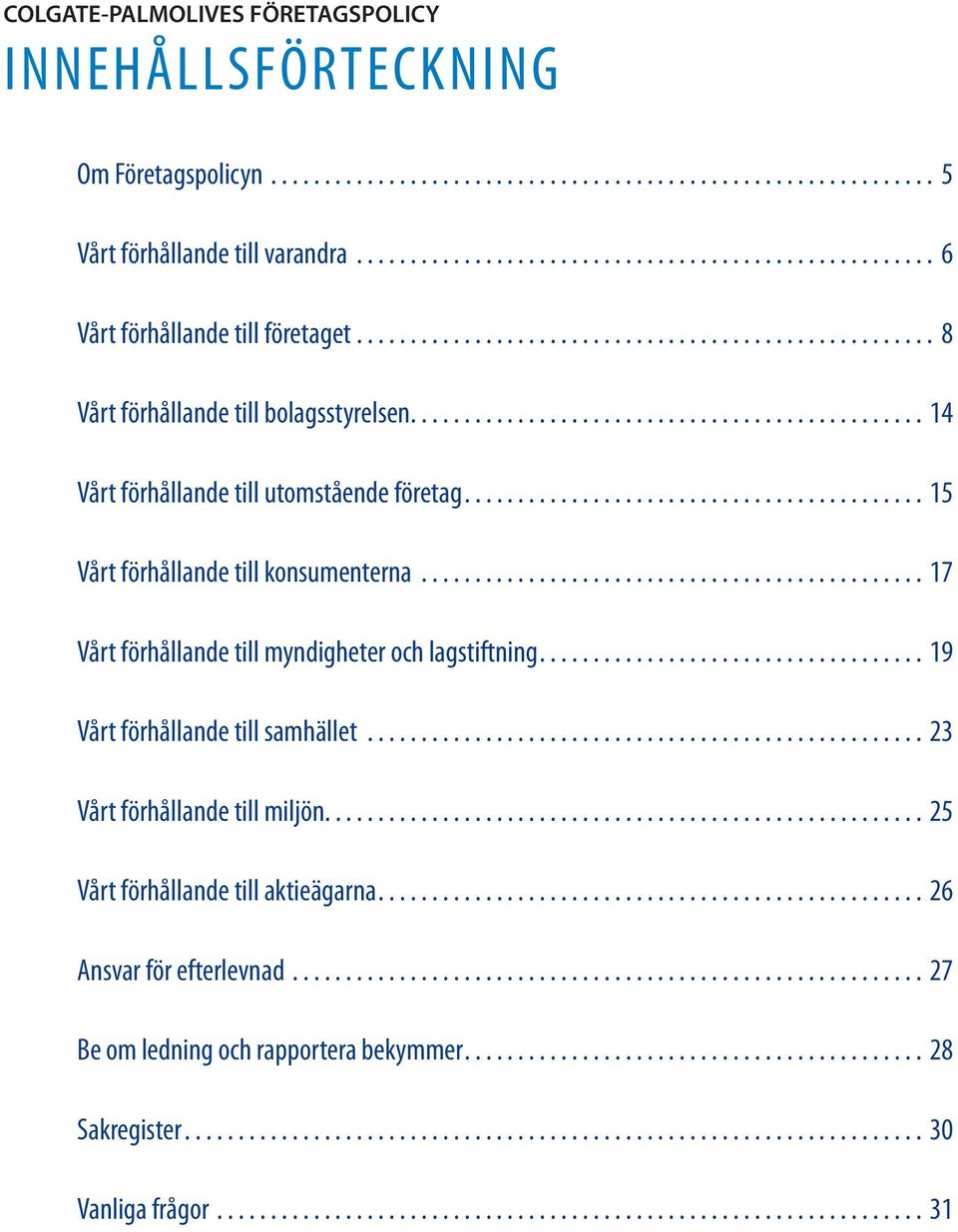 .. 17 Vårt förhållande till myndigheter och lagstiftning.... 19 Vårt förhållande till samhället... 23 Vårt förhållande till miljön.