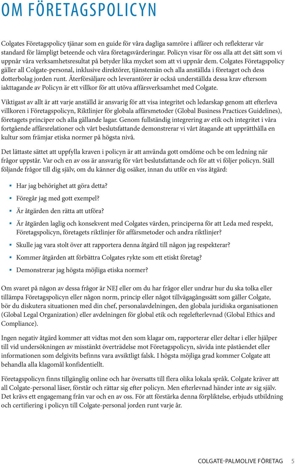 Colgates Företagspolicy gäller all Colgate-personal, inklusive direktörer, tjänstemän och alla anställda i företaget och dess dotterbolag jorden runt.