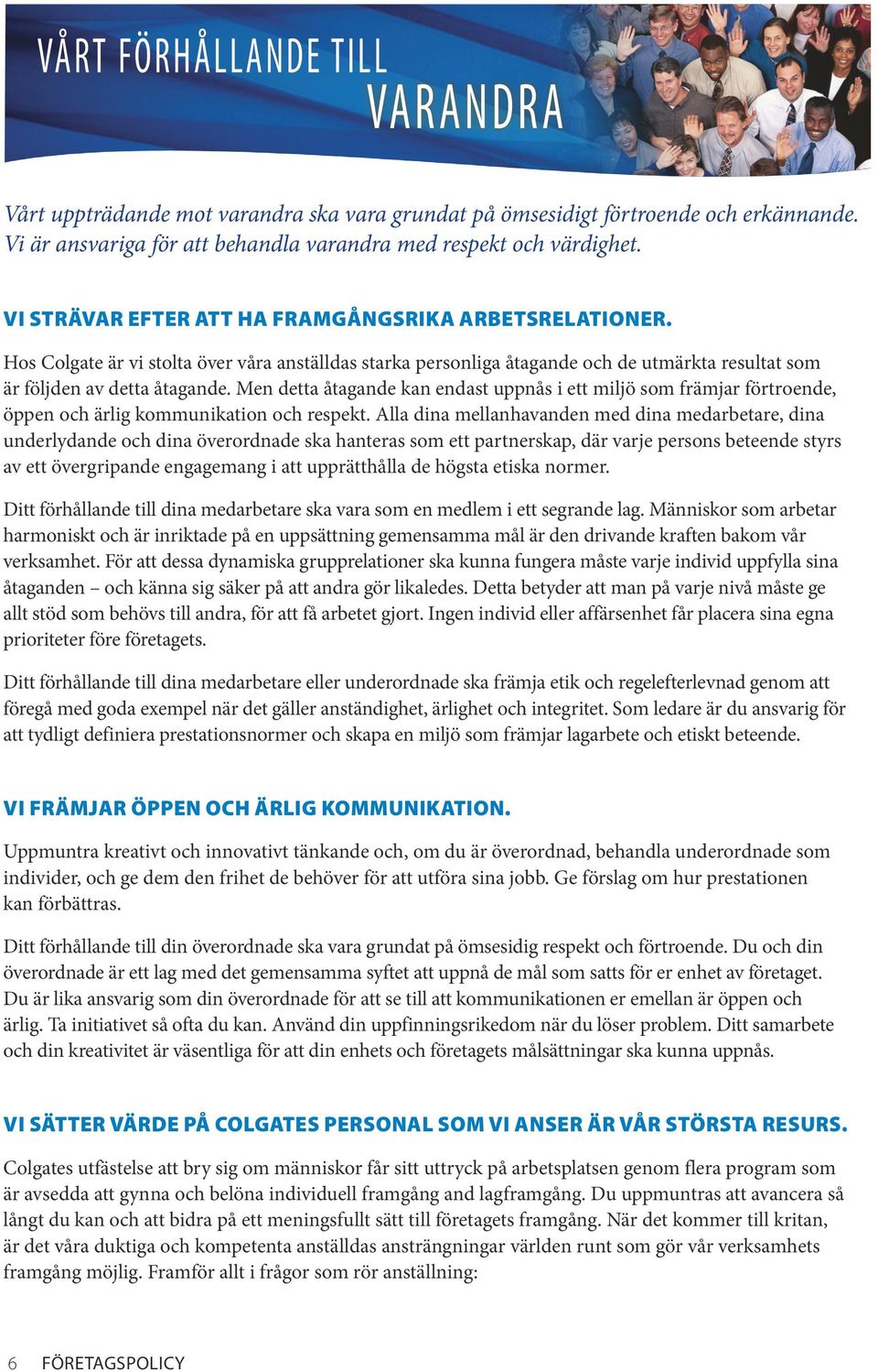 Men detta åtagande kan endast uppnås i ett miljö som främjar förtroende, öppen och ärlig kommunikation och respekt.