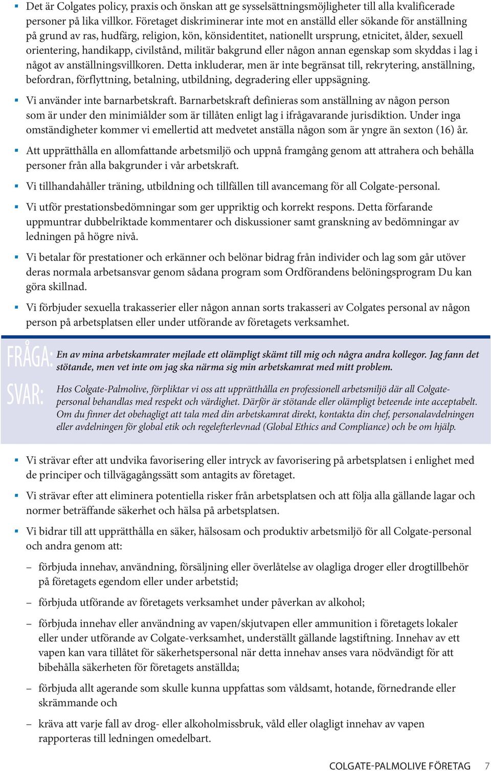 handikapp, civilstånd, militär bakgrund eller någon annan egenskap som skyddas i lag i något av anställningsvillkoren.