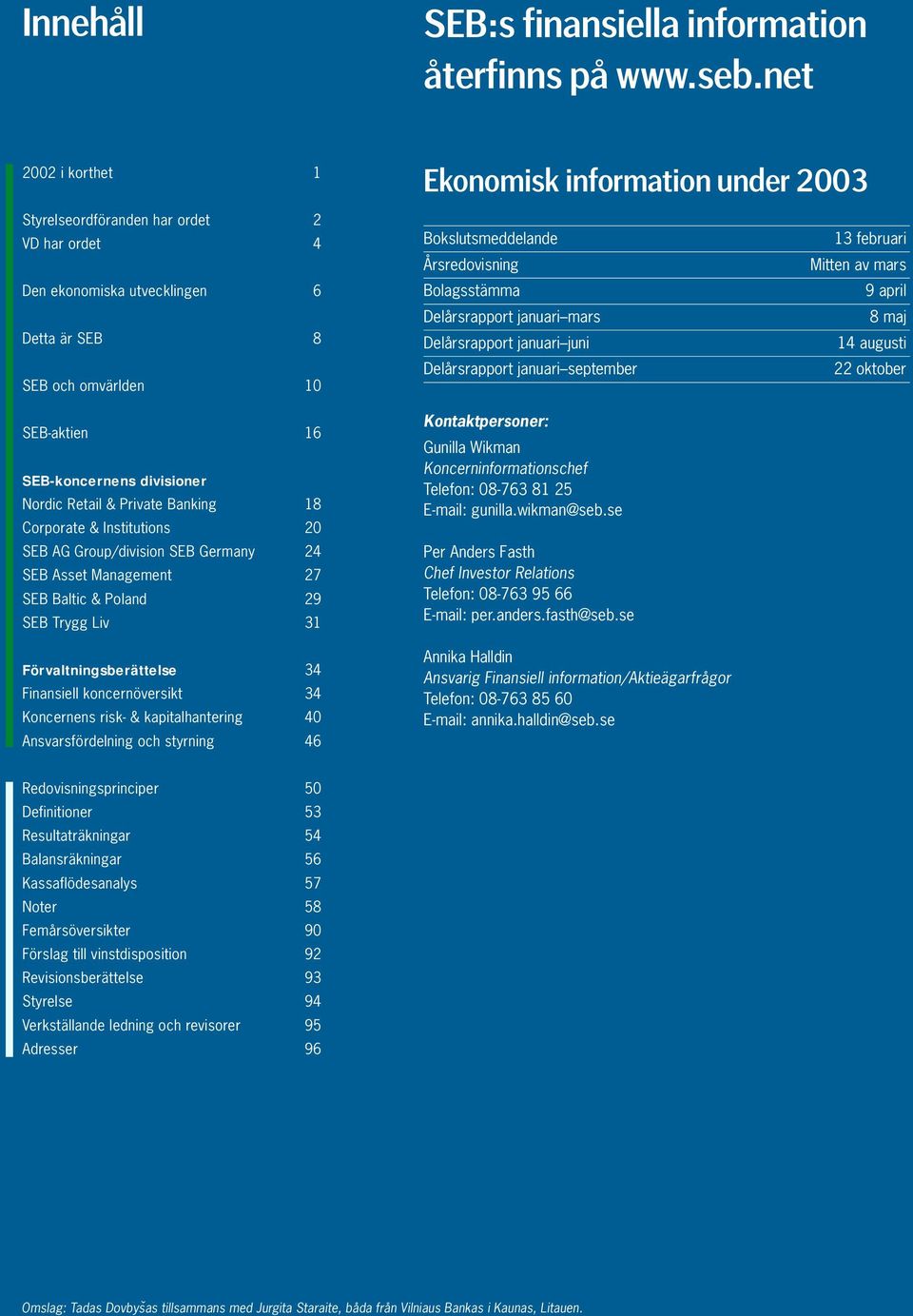 divisioner Nordic Retail & Private Banking 18 Corporate & Institutions 20 SEB AG Group/division SEB Germany 24 SEB Asset Management 27 SEB Baltic & Poland 29 SEB Trygg Liv 31 Förvaltningsberättelse